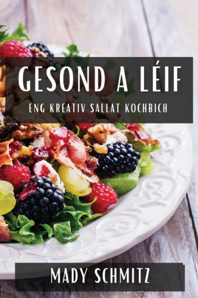 Gesond A Léif: Eng Kreativ Sallat Kochbich (Luxembourgish Edition)
