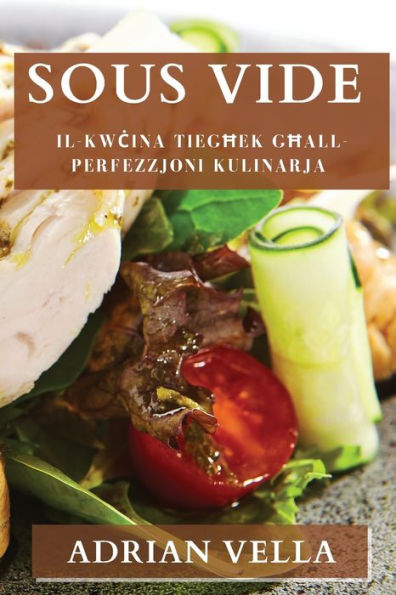 Sous Vide: Il-Kwcina Tieghek Ghall-Perfezzjoni Kulinarja (Maltese Edition)