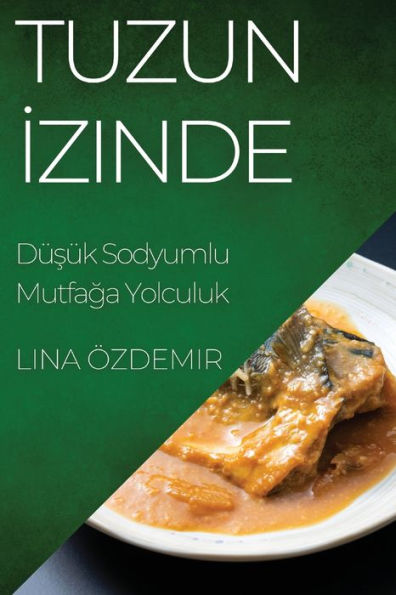 Tuzun Izinde: Düsük Sodyumlu Mutfaga Yolculuk (Turkish Edition)