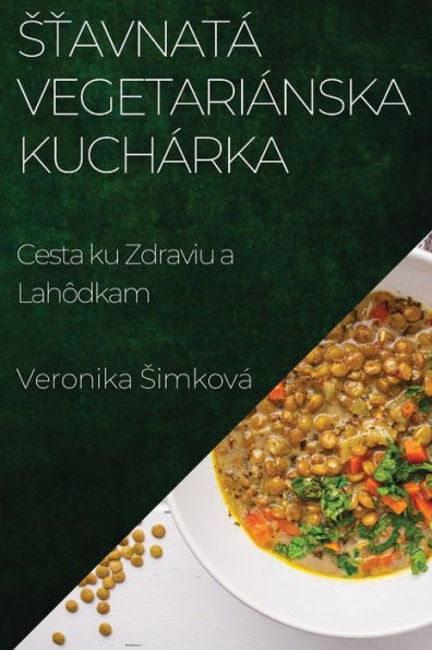 Stavnatá Vegetariánska Kuchárka: Cesta Ku Zdraviu A Lahôdkam (Slovak Edition)
