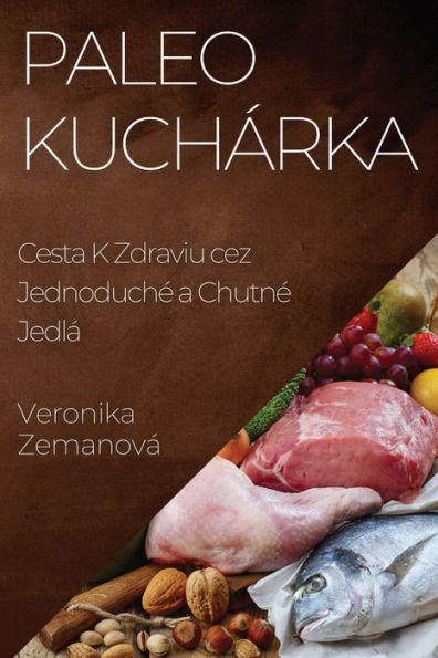 Paleo Kuchárka: Cesta K Zdraviu Cez Jednoduché A Chutné Jedlá (Slovak Edition)