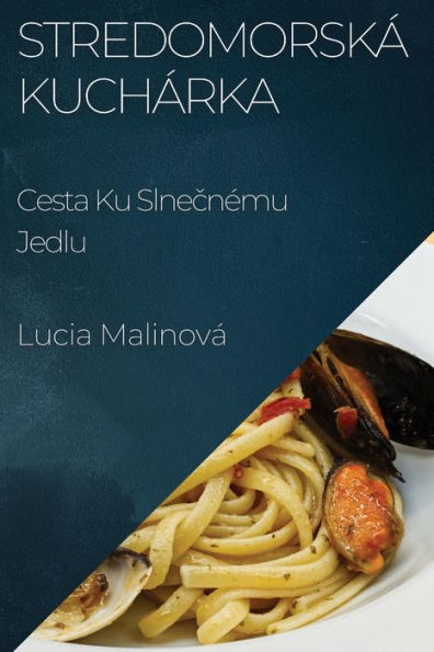 Stredomorská Kuchárka: Cesta Ku Slnecnému Jedlu (Slovak Edition)