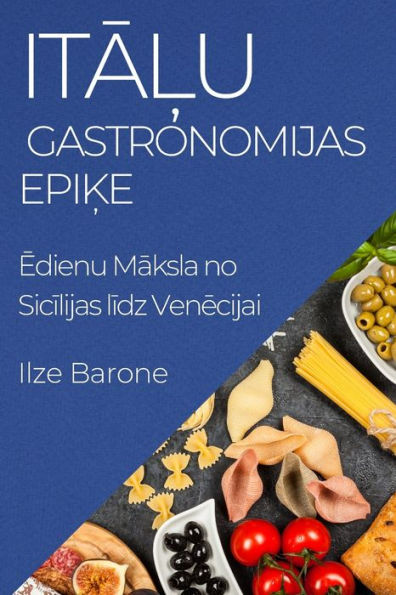 Italu Gastronomijas Epike: Edienu Maksla No Sicilijas Lidz Venecijai (Latvian Edition)