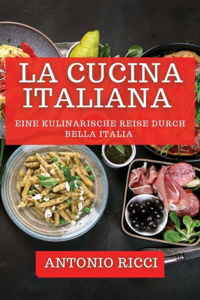 La Cucina Italiana: Eine Kulinarische Reise Durch Bella Italia (German Edition)