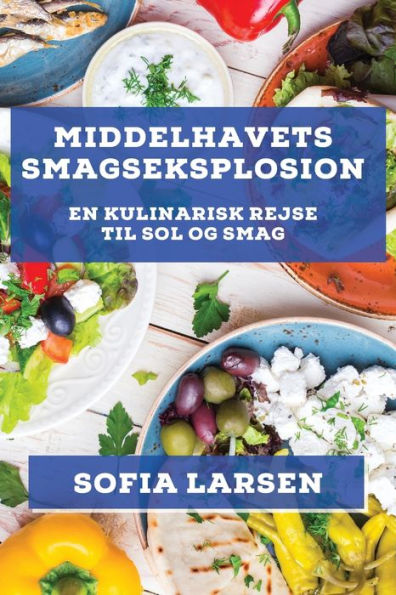 Middelhavets Smagseksplosion: En Kulinarisk Rejse Til Sol Og Smag (Danish Edition)