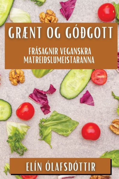 Grænt Og Góðgott: Frásagnir Veganskra Matreiðslumeistaranna (Icelandic Edition)