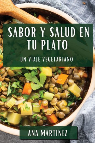 Sabor Y Salud En Tu Plato: Un Viaje Vegetariano (Spanish Edition)