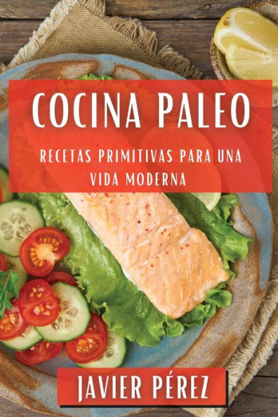 Cocina Paleo: Recetas Primitivas Para Una Vida Moderna (Spanish Edition)