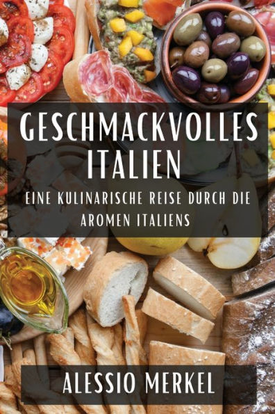 Geschmackvolles Italien: Eine Kulinarische Reise Durch Die Aromen Italiens (German Edition)
