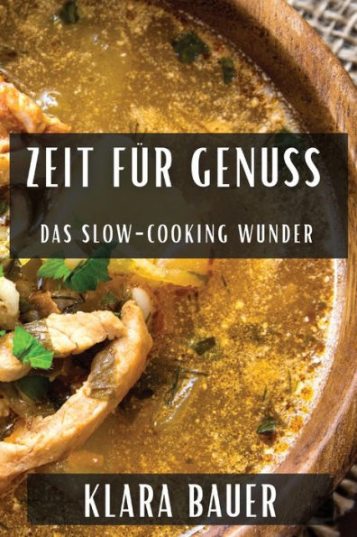 Zeit Für Genuss: Das Slow-Cooking Wunder (German Edition)