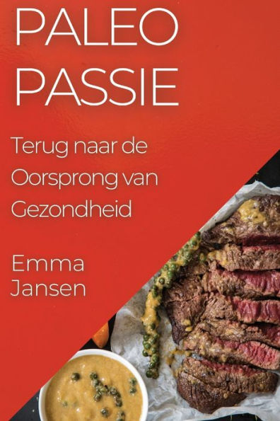 Paleo Passie: Terug Naar De Oorsprong Van Gezondheid (Dutch Edition)