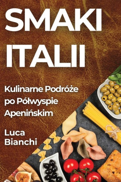 Smaki Italii: Kulinarne Podróze Po Pólwyspie Apeninskim (Polish Edition)