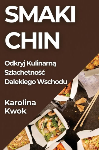 Smaki Chin: Odkryj Kulinarna Szlachetnosc Dalekiego Wschodu (Polish Edition)