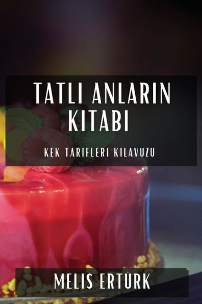 Tatli Anlarin Kitabi: Kek Tarifleri Kilavuzu (Turkish Edition)