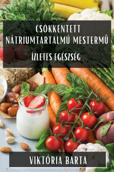 Csökkentett Nátriumtartalmú Mestermu: Ízletes Egészség (Hungarian Edition)
