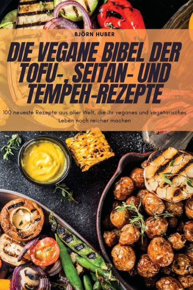 Die Vegane Bibel Der Tofu-, Seitan- Und Tempeh-Rezepte (German Edition)