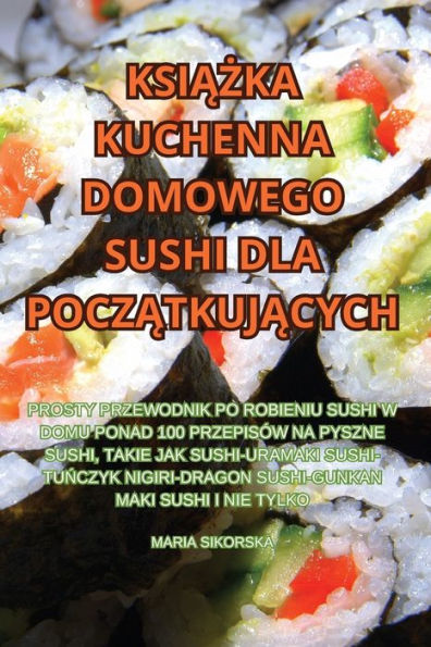Ksiazka Kuchenna Domowego Sushi Dla Poczatkujacych (Polish Edition)