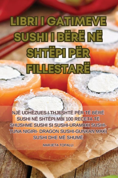 Libri I Gatimeve Sushi I Bërë Në Shtëpi Për Fillestarë (Albanian Edition)