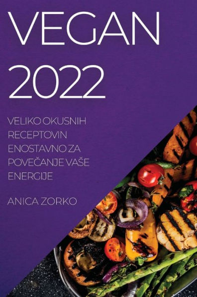 Vegan 2022: Veliko Okusnih Receptovin Enostavno Za Povecanje Vase Energije (Slovene Edition)