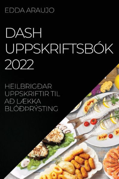 Dash Uppskriftsbók 2022: Heilbrigðar Uppskriftir Til Að Lækka Blóðþrýsting (Icelandic Edition)