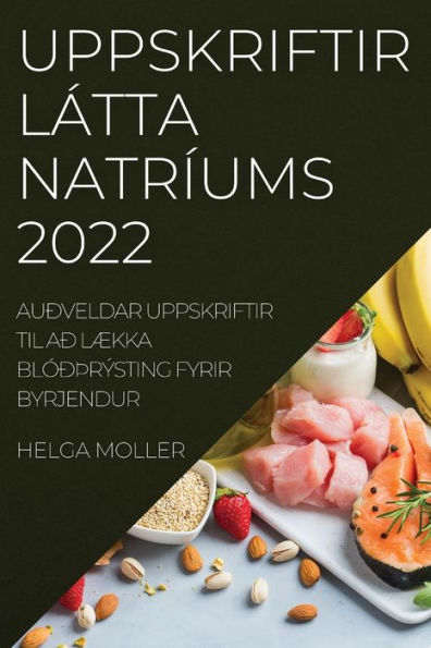 Uppskriftir Látta Natríums 2022: Auðveldar Uppskriftir Til Að Lækka Blóðþrýsting Fyrir Byrjendur (Icelandic Edition)
