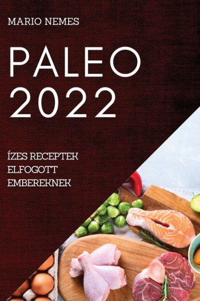 Paleo 2022: Ízes Receptek Elfogott Embereknek (Hungarian Edition)