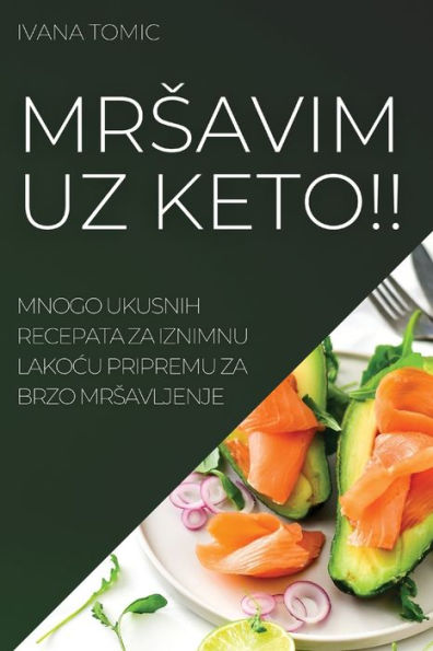 Mrsavim Uz Keto!!: Mnogo Ukusnih Recepata Za Iznimnu Lakocu Pripremu Za Brzo Mrsavljenje (Croatian Edition)