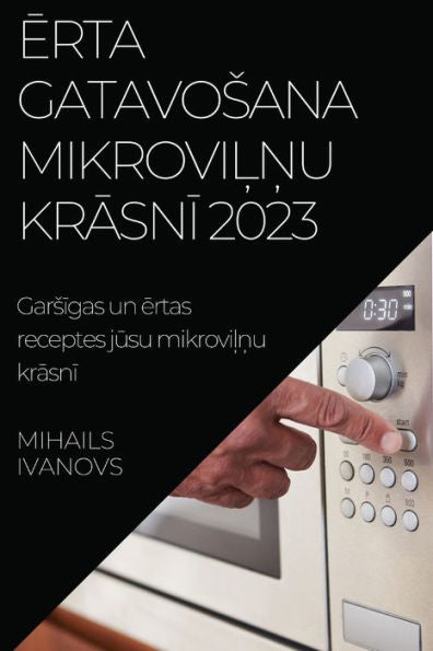 Erta Gatavosana Mikrovilnu Krasni 2023: Garsigas Un Ertas Receptes Jusu Mikrovilnu Krasni (Latvian Edition)