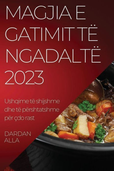 Magjia E Gatimit Të Ngadaltë: Shfrytëzoni Fuqinë E Tenxhere Tuaj Të Ngadaltë Me Këto Receta Marramendëse (Albanian Edition)