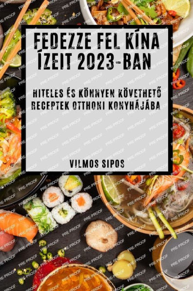 Fedezze Fel Kína Ízeit 2023-Ban: Hiteles es Könnyen Követheto Receptek Otthoni Konyhájába (Hungarian Edition)