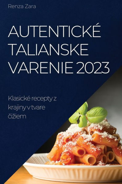 Autenticke Talianske Varenie 2023: Klasicke Recepty Z Krajiny V Tvare Ciziem (Slovak Edition)