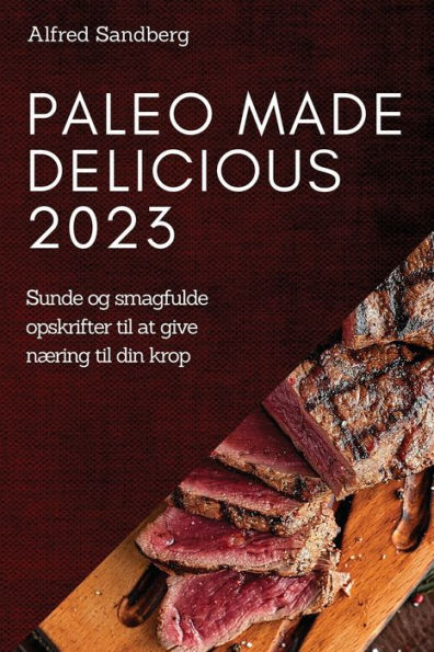 Paleo Made Delicious 2023: Sunde Og Smagfulde Opskrifter Til At Give Næring Til Din Krop (Danish Edition)