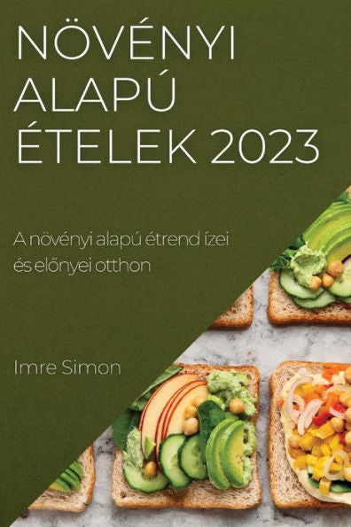 Növenyi Alapú etelek 2023: A Növenyi Alapú etrend Ízei es Elonyei Otthon (Edición húngara)