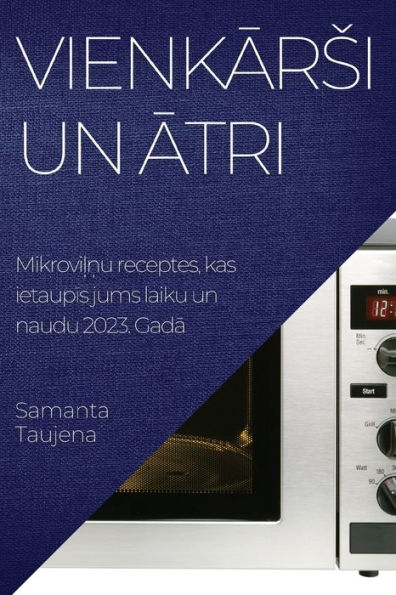 Vienkarsi Un Atri: Mikrovilnu Receptes, Kas Ietaupis Jums Laiku Un Naudu 2023. Gada (Latvian Edition)
