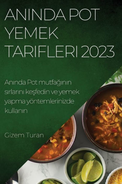 Aninda Pot Yemek Tarifleri 2023: Aninda Pot Mutfaginin Sirlarini Kesfedin Ve Yemek Yapma Yöntemlerinizde Kullanin (Turkish Edition)