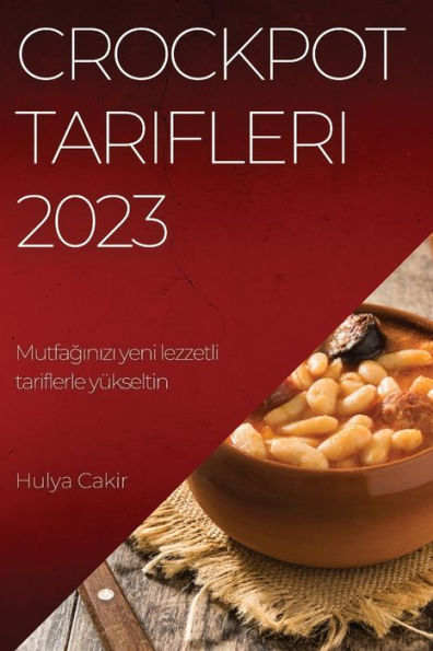 Crockpot Tarifleri 2023: Mutfaginizi Yeni Lezzetli Tariflerle Yükseltin (Turkish Edition)