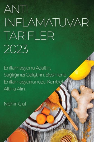 Tarifa antiinflamatoria 2023: Enflamasyonu Azaltin, Sagliginizi Gelistirin. Besinlerle Enflamasyonunuzu Kontrol Altina Alin. (Edición turca)