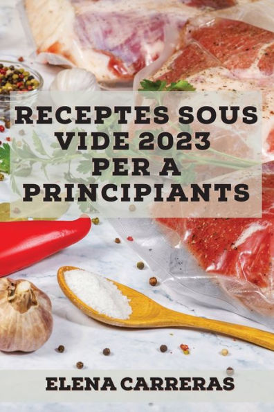 Receptes Sous Vide 2023 Per A Principiants: Receptes Fàcils Per Sorprendre La Teva Família (Catalan Edition)