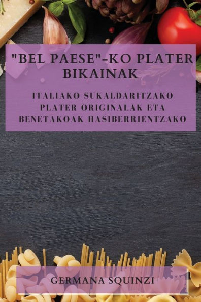 Bel Paese-Ko Plater Bikainak: Italiako Sukaldaritzako Plater Originalak Eta Benetakoak Hasiberrientzako (Basque Edition)