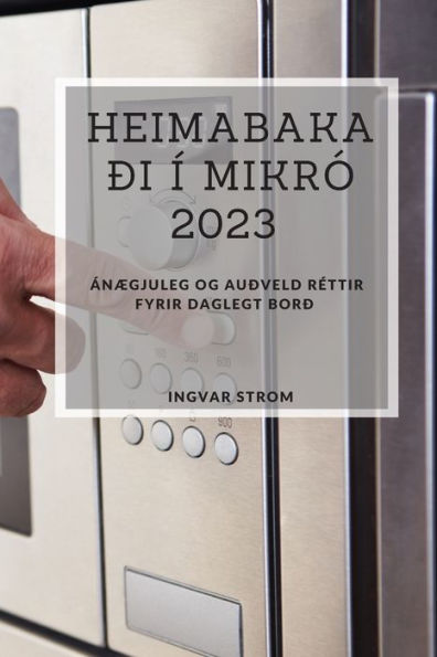 Heimabakaði Í Mikró 2023: Ánægjuleg Og Auðveld Rettir Fyrir Daglegt Borð (Icelandic Edition) - 9781837528172