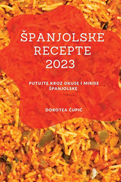 Spanjolske Recepte 2023: Putujte Kroz Okuse I Mirise Spanjolske (Croatian Edition) - 9781837528226