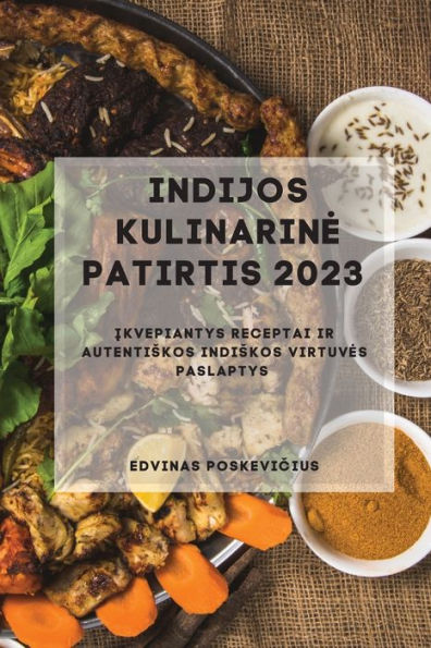 Indijos Kulinarine Patirtis 2023: Ikvepiantys Receptai Ir Autentiskos Indiskos Virtuves Paslaptys (Lithuanian Edition) - 9781837528264