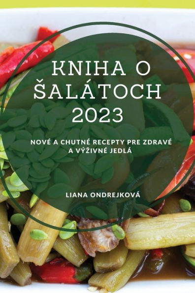Kniha O Salátoch 2023: Nove A Chutne Recepty Pre Zdrave A Výzivne Jedlá (Slovak Edition) - 9781837528295