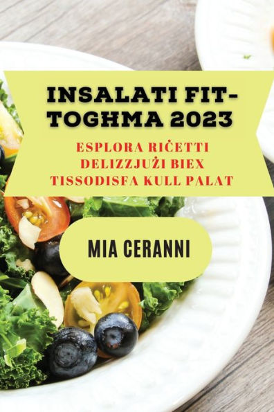 Insalati Fit-Toghma 2023: Esplora Ricetti Delizzjuzi Biex Tissodisfa Kull Palat (Maltese Edition) - 9781837528455