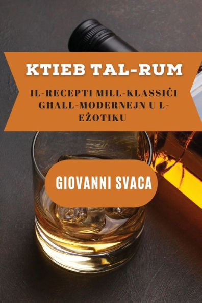 Ktieb Tal-Rum: Il-Recepti Mill-Klassici Ghall-Modernejn U L-Ezotiku (Maltese Edition) - 9781837528479