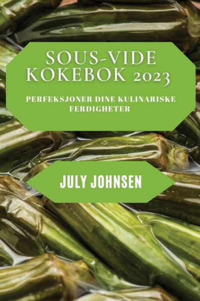 Sous-Vide Kokebok 2023: Perfeksjoner Dine Kulinariske Ferdigheter (Norwegian Edition) - 9781837528493