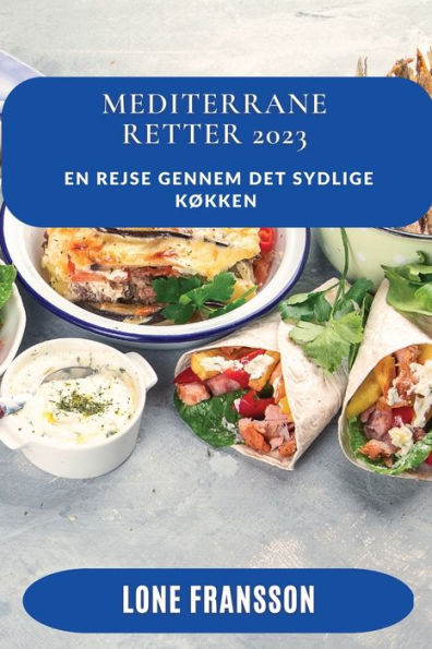 Mediterrane Retter 2023: En Rejse Gennem Det Sydlige Køkken (Danish Edition) - 9781837528547