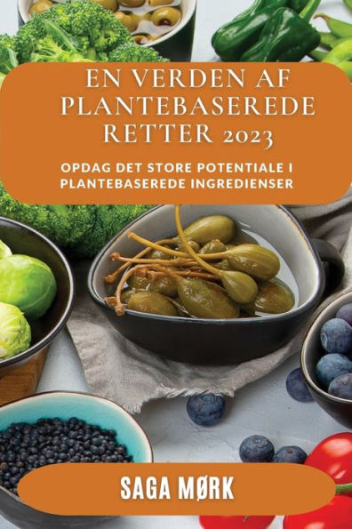 En Verden Af Plantebaserede Retter 2023: Opdag Det Store Potentiale I Plantebaserede Ingredienser (Danish Edition) - 9781837528561