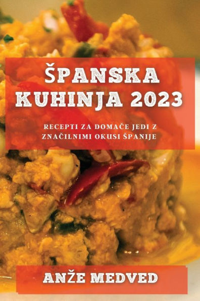 Spanska Kuhinja 2023: Recepti Za Domace Jedi Z Znacilnimi Okusi Spanije (Slovene Edition)
