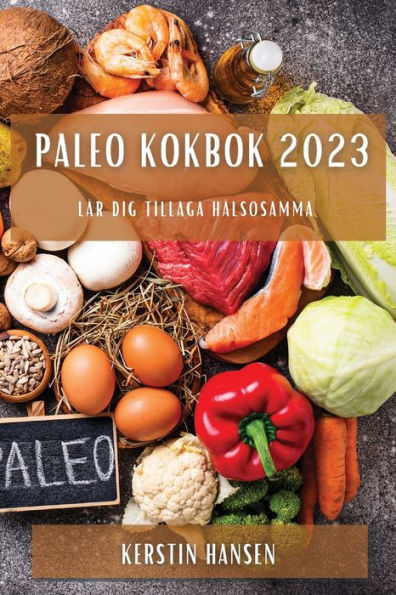 Paleo Kokbok 2023: Lär Dig Tillaga Hälsosamma (Swedish Edition)